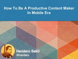 How To Be A Productive Content Maker
In Mobile Era
 