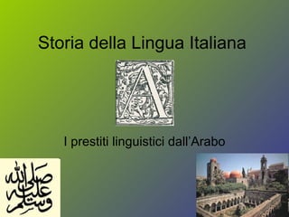 Storia della Lingua Italiana I prestiti linguistici dall’Arabo 