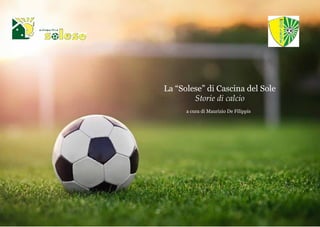 La “Solese” di Cascina del Sole
Storie di calcio
a cura di Maurizio De Filippis
 