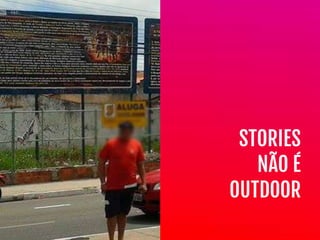 STORIES

NÃO É

OUTDOOR
 