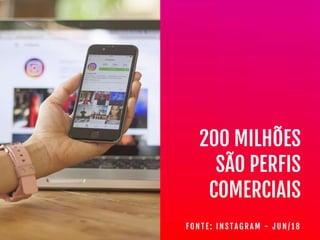 200 MILHÕES

SÃO PERFIS

COMERCIAIS
F O N T E : I N S T A G R A M - J U N / 1 8
 