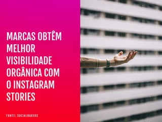 MARCAS OBTÊM

MELHOR

VISIBILIDADE

ORGÂNICA COM

O INSTAGRAM

STORIES
F O N T E : S O C I A L B A K E R S
 
