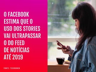 O FACEBOOK

ESTIMA QUE O

USO DOS STORIES

VAI ULTRAPASSAR

O DO FEED

DE NOTÍCIAS

ATÉ 2019
F O N T E : T E C C R U N C H
 