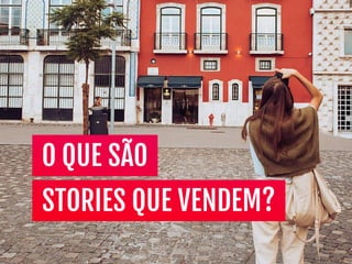 O QUE SÃO
STORIES QUE VENDEM?
 