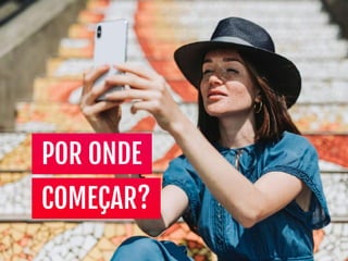 POR ONDE
COMEÇAR?
 