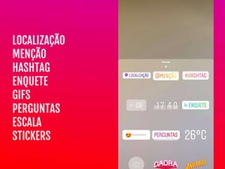 LOCALIZAÇÃO

MENÇÃO 
HASHTAG

ENQUETE

GIFS

PERGUNTAS

ESCALA

STICKERS
 