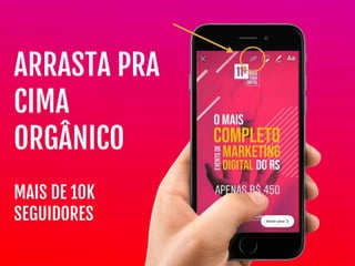 MAIS DE 10K

SEGUIDORES
ARRASTA PRA
CIMA
ORGÂNICO
 
