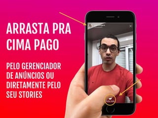 PELO GERENCIADOR

DE ANÚNCIOS OU

DIRETAMENTE PELO
SEU STORIES
ARRASTA PRA
CIMA PAGO
 