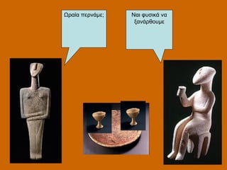 Ωραία περνάμε; Ναι φυσικά να
ξανάρθουμε
 