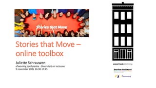 Stories that Move –
online toolbox
Juliette Schrauwen
eTwinning conferentie - Diversiteit en inclusive
9 november 2022 16:30-17:45
 