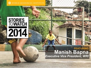 1

FEATURING

Manish Bapna
Executive Vice President, WRI
Image: Flickr/NA.dir

 