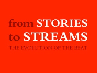 from STORIES
to STREAMS
THE EVOLUTION OF THE BEAT
 
