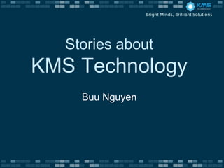 Bright Minds, Brilliant Solutions




   Stories about
KMS Technology
     Buu Nguyen
 
