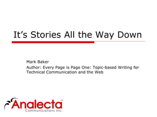 It’s Stories All the Way Down
Mark Baker
Author: Every Page is Page One: Topic-based Writing for
Technical Communication and the Web
 