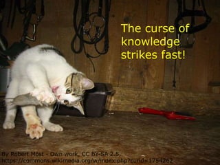 By Robert Möst - Own work, CC BY-SA 2.5,
https://commons.wikimedia.org/w/index.php?curid=1754262
The curse of
knowledge
strikes fast!
 