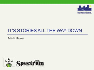 IT’S STORIES ALL THE WAY DOWN
Mark Baker
2015
 