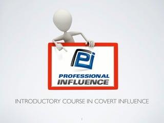 INTRODUCTORY COURSE IN COVERT INFLUENCE 
1 
 