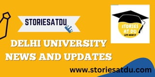 DELHI UNIVERSITY
DELHI UNIVERSITY
NEWS AND UPDATES
NEWS AND UPDATES
STORIESATDU
www.storiesatdu.com
 