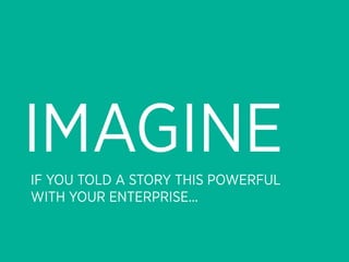 IMAGINE
IF YOU TOLD A STORY THIS POWERFUL
WITH YOUR ENTERPRISE...
 