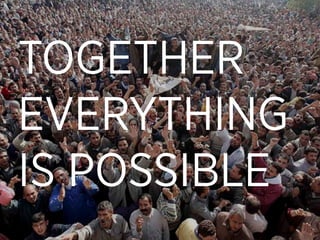 TOGETHER
EVERYTHING
IS POSSIBLE
 
