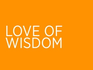 LOVE OF
WISDOM
 