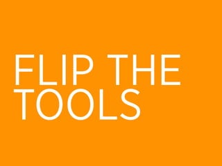 FLIP THE
TOOLS
 