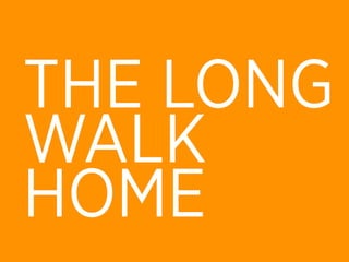 THE LONG
WALK
HOME
 