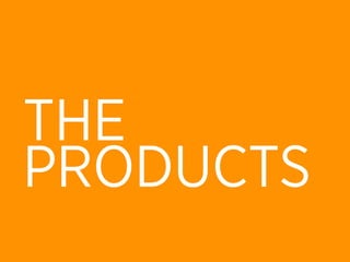 THE
PRODUCTS
 