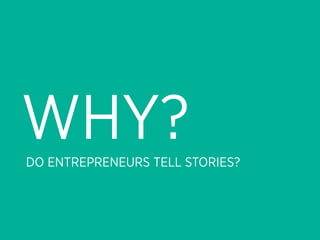 WHY?
DO ENTREPRENEURS TELL STORIES?
 