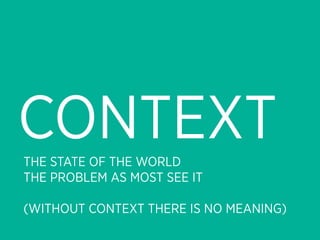CONTEXT
THE STATE OF THE WORLD
THE PROBLEM AS MOST SEE IT

(WITHOUT CONTEXT THERE IS NO MEANING)
 