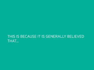THIS IS BECAUSE IT IS GENERALLY BELIEVED
THAT...
 