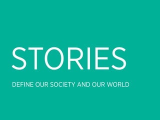 STORIES
DEFINE OUR SOCIETY AND OUR WORLD
 