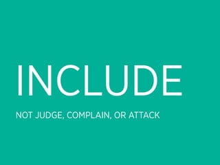 INCLUDE
NOT JUDGE, COMPLAIN, OR ATTACK
 