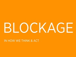 BLOCKAGE
IN HOW WE THINK & ACT
 