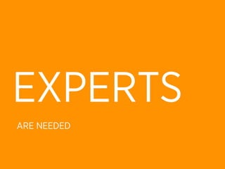 EXPERTS
ARE NEEDED
 