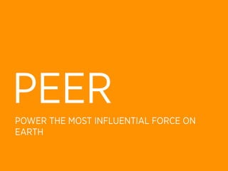 PEER
POWER THE MOST INFLUENTIAL FORCE ON
EARTH
 