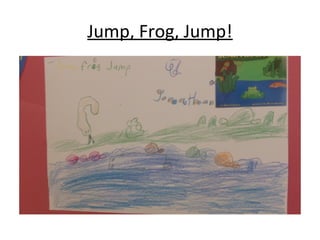 Jump, Frog, Jump!
 