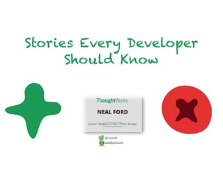 Stories Every Developer
Should Know
@neal4d
nealford.com
 