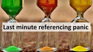 Last minute referencing panic
 