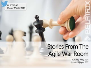 Stories From The
Agile War Room
Thursday, May 21st
1pm PDT|4pm EDT
QUESTIONS
#ScrumMaster2015
 