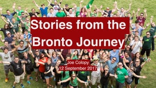 Stories from the
Bronto Journey
Joe Colopy
12 September 2017
 