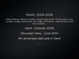 World , 200X-2009World , 200X-2009
Patrick Debois, Gildas Le Nadan, Andrew Clay Shafer, Kris Buytaert, JezzPatrick Debois,...