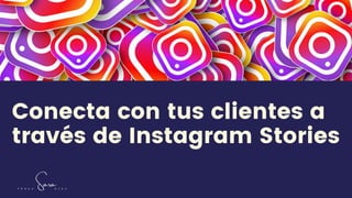 Conecta con tus clientes a
través de Instagram Stories
Sara
P É R E Z D Í E Z
 
