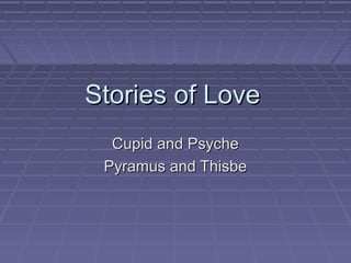 Stories of LoveStories of Love
Cupid and PsycheCupid and Psyche
Pyramus and ThisbePyramus and Thisbe
 