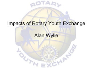 Impacts of Rotary Youth Exchange
Alan Wylie
 