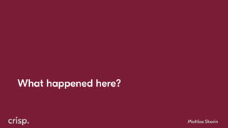 What happened here?
Mattias Skarin
 