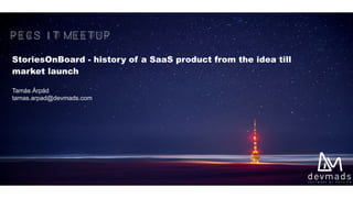 StoriesOnBoard - a story of a SaaS product from the idea till
market launch
Tamás Árpád
tamas.arpad@devmads.com
 