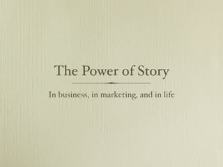 The Power of Story
In business, in marketing, and in life
 