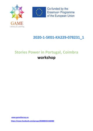 2020-1-SK01-KA229-078231_1
www.gameliteracy.eu
https://www.facebook.com/groups/858080431568480
Stories Power in Portugal, Coimbra
workshop
 