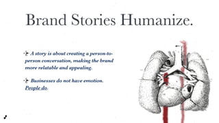 Brand Stories Humanize.
A story is about creating a person-to-
person conversation, making the brand
more relatable and ap...